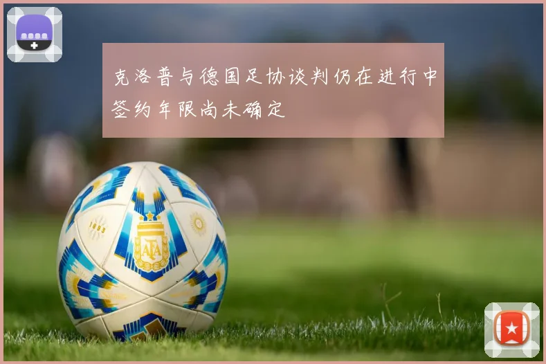 克洛普与德国足协谈判仍在进行中签约年限尚未确定