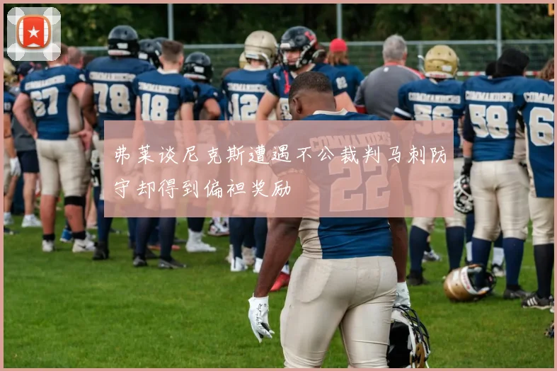 弗莱谈尼克斯遭遇不公裁判马刺防守却得到偏袒奖励
